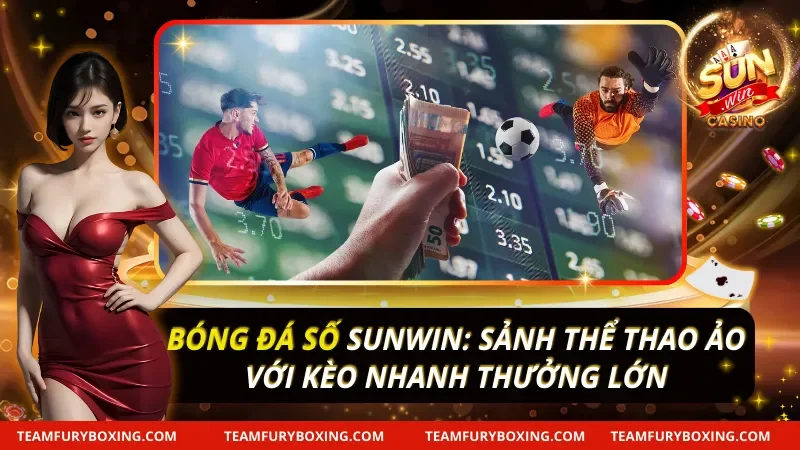 Bóng Đá Số Sunwin: Sảnh Thể Thao Ảo Với Kèo Nhanh 4 Bóng Đá Số