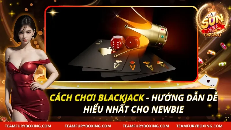 Cách Chơi Blackjack - Hướng Dẫn Dễ Hiểu Nhất Cho Newbie 12 Cách Chơi Blackjack
