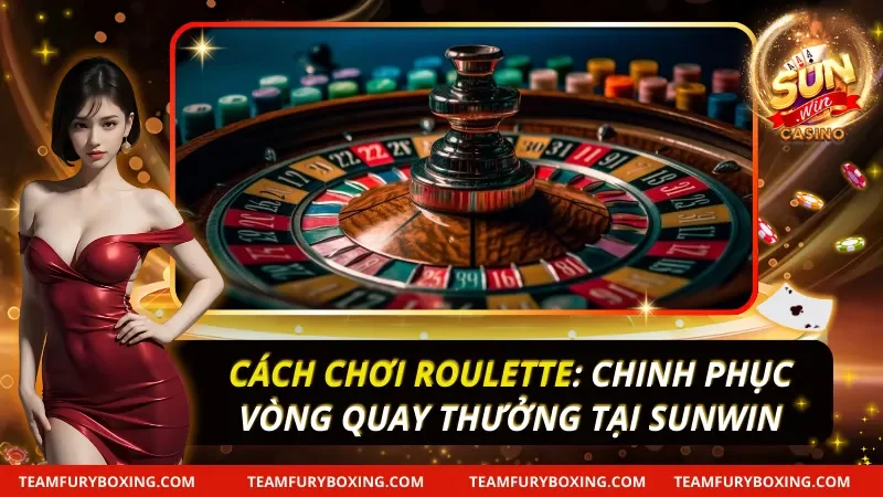 Cách Chơi Roulette: Chinh Phục Vòng Quay Thưởng Tại Sunwin 6 Cách Chơi Roulette