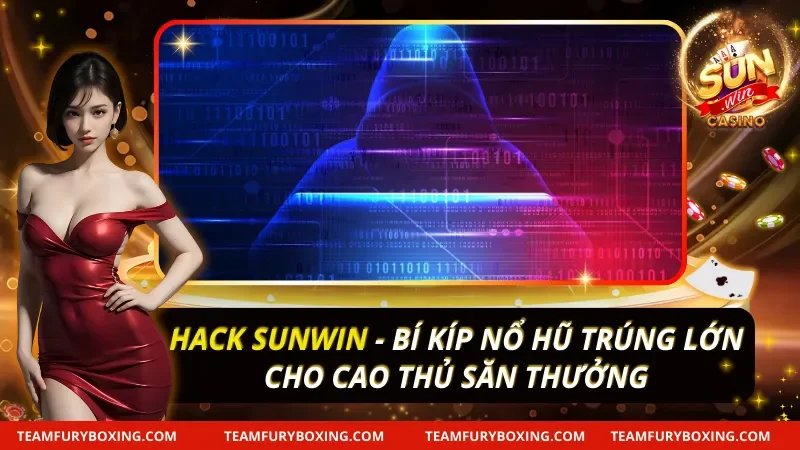 Hack Sunwin - Bí Kíp Nổ Hũ Trúng Lớn Cho Cao Thủ Săn Thưởng 4 Hack Sunwin