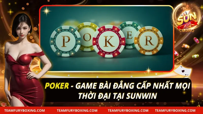 Poker - Game Bài Đẳng Cấp Nhất Mọi Thời Đại Tại Sunwin 7 Poker