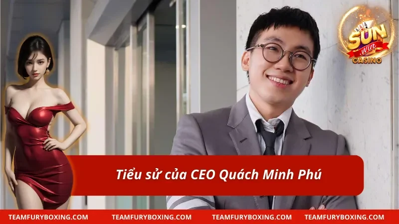 Quách Minh Phú – Người Đứng Sau Thành Công Rực Rỡ Của SUNWIN 5 Thông tin và lai lịch của CEO Quách Minh Phú