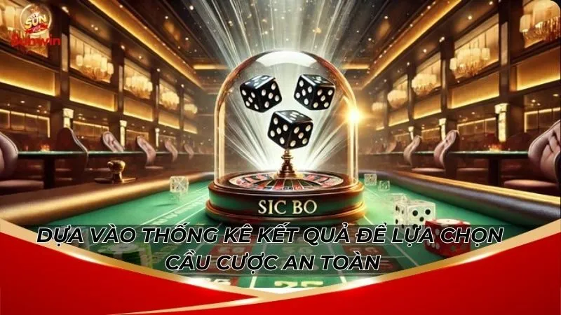 Bắt Cầu Sicbo Sunwin Theo Chuỗi Dễ Thắng Bất Ngờ 6 Dựa vào thống kê kết quả để lựa chọn cầu cược an toàn